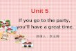 Unit 5 If you go to the party, you’ll have a great time. 讲课人：李玉婷