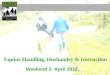 Equine Handling, Husbandry & Instruction Weekend 2- April 2012 Equine Handling, Husbandry & Instruction