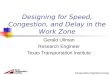 Transportation Operations Group Designing for Speed, Congestion, and Delay in the Work Zone Gerald Ullman Research Engineer Texas Transportation Institute