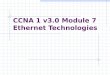 CCNA 1 v3.0 Module 7 Ethernet Technologies. Purpose of This PowerPoint This PowerPoint primarily consists of the Target Indicators (TIs) of this module