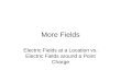 More Fields Electric Fields at a Location vs. Electric Fields around a Point Charge