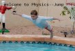 Welcome to Physics--Jump in!. Chapter 1 Objectives Identify activities and fields that involve the major areas within physics. Describe the processes