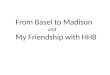 From Basel to Madison and My Friendship with HHB