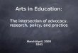 Arts in Education: The intersection of advocacy, research, policy, and practice March/April, 2008 S301