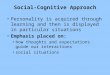 Social-Cognitive Approach Personality is acquired through learning and then is displayed in particular situations Emphasis placed on: how thoughts and