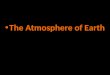 The Atmosphere of Earth. The probability of a storm can be predicted, but nothing can be done to stop or slow a storm. Understanding the atmosphere may