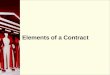 90 Elements of a Contract. 90 What is a Contract? A contract is an agreement between two or more parties that is enforceable by law. In order for a contract
