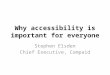 Why accessibility is important for everyone Stephen Elsden Chief Executive, Compaid