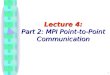 1 Lecture 4: Part 2: MPI Point-to-Point Communication