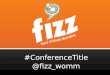 #ConferenceTitle visual twitter @fizz_womm visual twitter @fizz_womm softer @fizz_womm