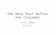 The Near East Before the Crusades HIST 3004 9/6/13