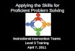 Applying the Skills for Proficient Problem Solving Instructional Intervention Teams Level 3 Training April 7, 2011