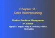 Chapter 11: Data Warehousing Modern Database Management 6 th Edition Jeffrey A. Hoffer, Mary B. Prescott, Fred R. McFadden