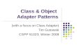 Class & Object Adapter Patterns (with a focus on Class Adapter) Tim Gutowski CSPP 51023, Winter 2008