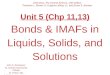 Unit 5 (Chp 11,13) Bonds & IMAFs in Liquids, Solids, and Solutions John D. Bookstaver St. Charles Community College St. Peters, MO  2006, Prentice Hall,