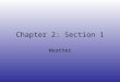 Chapter 2: Section 1 Weather. Remember… Wind Water