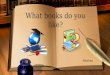 What books do you like? Reading. objective: student Grade – 6. Topic – What books do you like ? completes the pictures and define their types. – 3.1.1/2.1.3