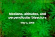 Medians, altitudes, and perpendicular bisectors May 1, 2008