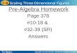 Pre-Algebra 7-9 Scaling Three-Dimensional Figures Pre-Algebra Homework Page 378 #10-18 & #32-39 (SR) Answers