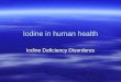 Iodine in human health Iodine Deficiency Disorderes