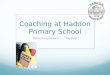 Coaching at Haddon Primary School The journey begins..… together