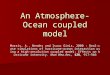 An Atmosphere-Ocean coupled model Morris, A., Bender and Isaac Ginis, 2000 : Real-case simulations of hurricane-ocean interaction using a high-resolution