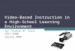 Video-Based Instruction in a High- School Learning Environment By: Trudian M. Trail EDIT 6900 Spring 2008