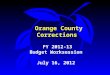 Orange County Corrections FY 2012-13 Budget Worksession July 16, 2012