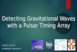 Detecting Gravitational Waves with a Pulsar Timing Array LINDLEY LENTATI CAMBRIDGE UNIVERSITY