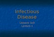 Infectious Disease Disease Unit Lecture 1. What Causes Infectious Diseases? Infectious diseases are diseases caused by agents invading the body. Infectious