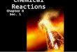 Unit 5 Chemical Reactions Chapter 8 Sec. 1. Objectives Indications of Chemical Reactions -How do you know a chemical reaction has happened? Chemical Equations