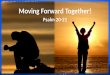 Moving Forward Together! Psalm 20-21. Moving Forward Together! Psalm 20-21