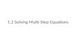 1.2 Solving Multi-Step Equations. Solving Two Step Equations 1. Use the Addition and Subtraction Property of Equality 2. Then use the Multiplication or