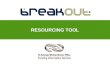 RESOURCING TOOL. BreakOut: a searchable resourcing information tool Funds for academic study, research, sport, arts, personal and professional development