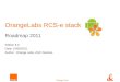Orange Labs OrangeLabs RCS-e stack Roadmap 2011 Edition 6.0 Date: 15/06/2011 Author: Orange Labs, ASC Devices