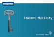 Student Mobility 16 October 2015. Student mobility Where can you go? (information provided by the faculty) Application procedure (the faculties add their