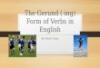 The Gerund (-ing) Form of Verbs in English By: Perry Crain