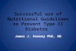 Successful use of Nutritional Guidelines to Prevent Type II Diabetes James J. Kenney PhD, RD