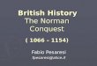 British History The Norman Conquest ( 1066 – 1154) British History The Norman Conquest ( 1066 – 1154) Fabio Pesaresi fpesaresi@alice.it
