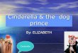 Cinderella & the dog prince By: ELIZABETH Cinderella