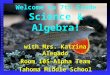 Welcome to 7th Grade Science & Algebra! with Mrs. Katrina Alegado Room 105~Alpha Team Tahoma Middle School