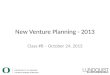 New Venture Planning - 2013 Class #8 – October 24, 2013