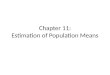 Chapter 11: Estimation of Population Means. We’ll examine two types of estimates: point estimates and interval estimates