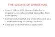THE 12 DAYS OF CHRISTMAS From 1558 to 1829, Roman Catholics in England were not permitted to practice their faith openly. Someone during that era wrote