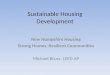 Sustainable Housing Development New Hampshire Housing Strong Homes, Resilient Communities Michael Bruss, LEED AP