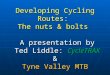 Developing Cycling Routes: The nuts & bolts A presentation by Ted Liddle: CycleTRAX & Tyne Valley MTB