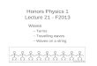 1 Honors Physics 1 Lecture 21 - F2013 Waves –Terms –Travelling waves –Waves on a string