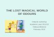 THE LOST MAGICAL WORLD OF ODOURS Didactic workshop Academic year 2011/12 Videoconference February 2012