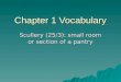 Chapter 1 Vocabulary Scullery (25/3): small room or section of a pantry