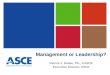 Management or Leadership? Patrick J. Natale, P.E., F.ASCE Executive Director, ASCE
